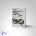 کتاب Architecture Patterns with Python: Enabling Test-Driven Development, Domain-Driven Design, and Event-Driven Microservices