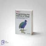 کتاب Programming the Internet of Things: An Introduction to Building Integrated, Device-to-Cloud IoT Solutions